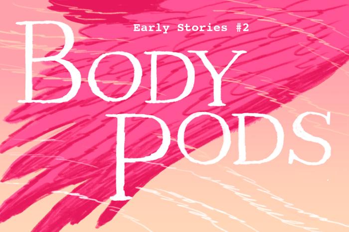 Banner for Early Stories Pt. 2: Body Pods II